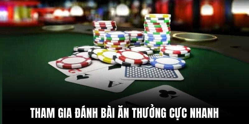 Tham gia đánh bài ăn thưởng cực nhanh Tham gia đánh bài ăn thưởng cực nhanh