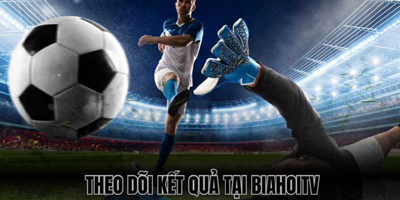 Biahoi TV cập nhật kết quả chính xác Biahoi TV cập nhật kết quả chính xác