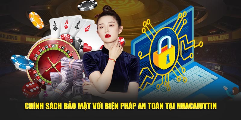 Chính sách bảo mật với biện pháp an toàn tại Nhacaiuytin