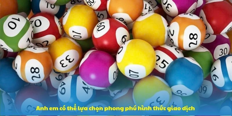 Anh em có thể lựa chọn phong phú hình thức giao dịch Anh em có thể lựa chọn phong phú hình thức giao dịch